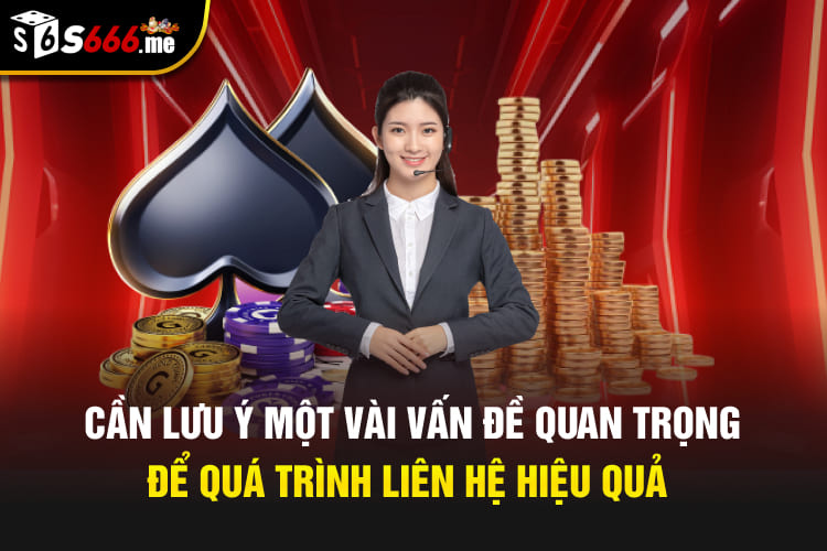 Cần lưu ý một vài vấn đề quan trọng để quá trình liên hệ hiệu quả