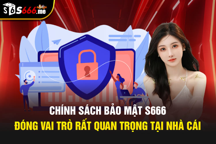 Chính sách bảo mật S666 đóng vai trò rất quan trọng tại nhà cái