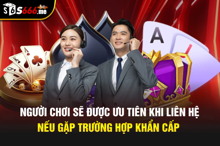 Người chơi sẽ được ưu tiên khi liên hệ nếu gặp trường hợp khẩn cấp