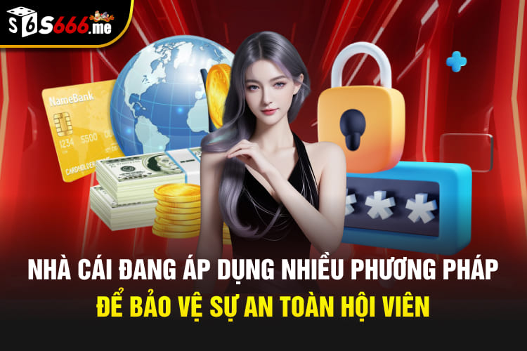 Nhà cái đang áp dụng rất nhiều phương pháp để bảo vệ sự an toàn hội viên