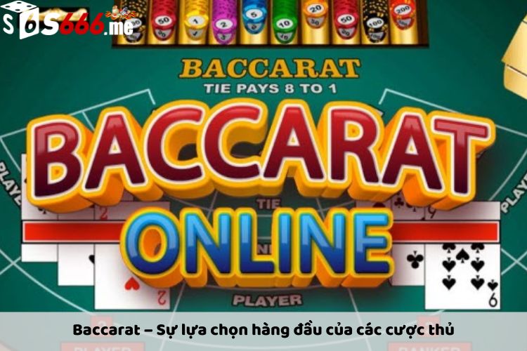 Baccarat – Sự lựa chọn hàng đầu của các cược thủ