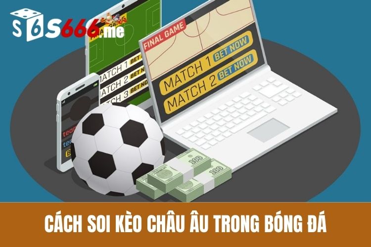 Cách soi kèo châu Âu trong bóng đá