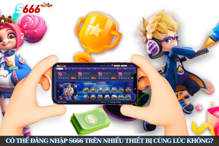 Có thể đăng nhập S666 trên nhiều thiết bị cùng lúc không?