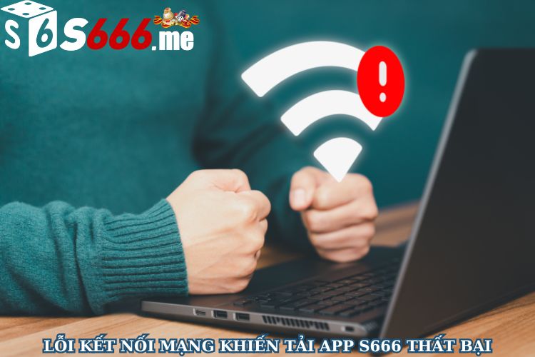 Lỗi kết nối mạng khiến tải app S666 thất bại