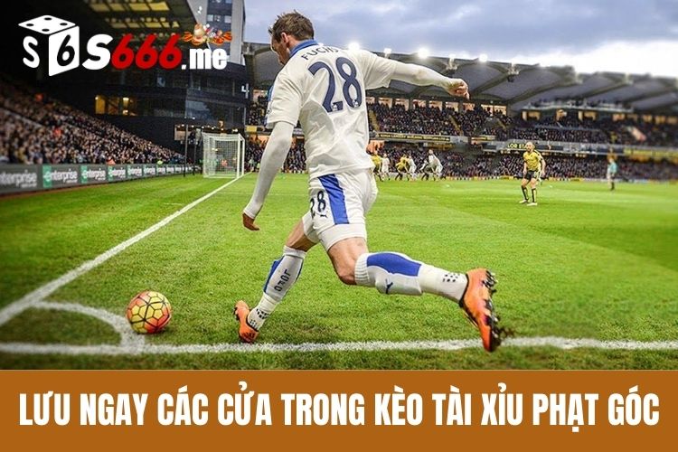 Lưu ngay các cửa trong kèo tài xỉu phạt góc