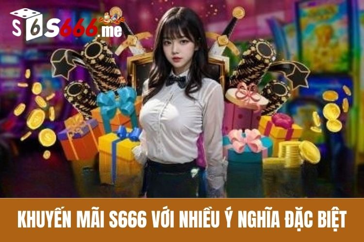 Khuyến mãi S666 mang nhiều ý nghĩa